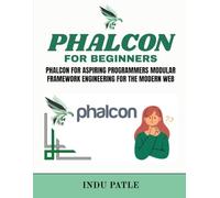 Phalcon For Beginners: Phalcon for Aspiring Programmers Modular Framework Engineering for the Modern Web