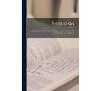 Phallism: A Description Of The Worship Of Lingam-Yoni In Various Parts Of The World, And In Differen