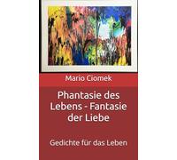 Phantasie des Lebens - Fantasie der Liebe: Gedichte für das Leben