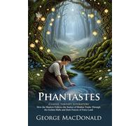 Phantastes: A Faerie Romance for Men and Women Classic Fantasy: Enchanting Adventures in a Dreamlike Reality - Illustrated Edition with Author Biography and Modern Literary Critiques