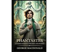 Phantastes: A Faerie Romance for Men and Women : Timeless Edition Featuring Authentic Illustrations