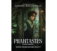 Phantastes By George MacDonald (Illustrated & Annotated): A Mystical Journey Through the Enchanted Realms of Faerie