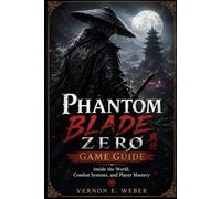Phantom Blade Zero Game Guide: Inside the World, Combat Systems, and Player Mastery