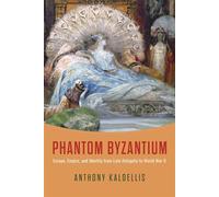 Phantom Byzantium Europe, Empire, and Identity from Late Antiquity to World War II - Anthony Kaldellis - University Of Chicago Press - ebook (ePub) - Livre