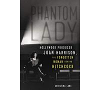 Phantom Lady: Hollywood Producer Joan Harrison, the Forgotten Woman Behind Hitchcock