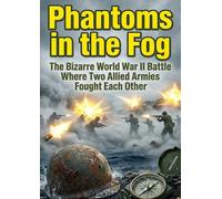 Phantoms in the Fog: The Bizarre World War II Battle Where Two Allied Armies Fought Each Other