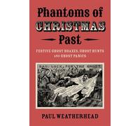 Phantoms of Christmas Past Festive Ghost Hoaxes, Ghost Hunts and Ghost Panics - Paul Weatherhead - 6th Books - ebook (ePub) - Livre