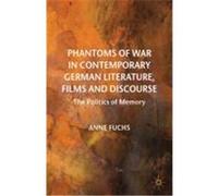Phantoms of War in Contemporary German Literature, Films and Discourse: The Politics of Memory Fuchs, Anne (Auteur)