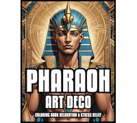 PHARAOH ART DECO COLORING BOOK RELAXATION & STRESS RELIEF: King Ancient Egyptian History Illustrations for Adults and Teens | Best Gift For Women & Man | 60 COLORING PAGES 8,5 x 11