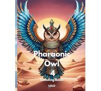 Pharaonic Owl 4 Coloring Book: Embark on a creative journey with the wisdom of the Pharaonic owl and the beauty of ancient Egypt!