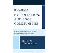 Pharma, Exploitation, and Poor Communities Rethinking the Ethics of Global Research through Fair Play - Dr. Felicitas Sofia Holzer - Bloomsbury Academic - ebook (ePub) - Livre