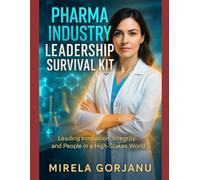 Pharma Industry Leadership Survival Kit: Leading Innovation, Integrity, and People in the Pharma World