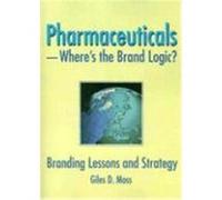 Pharmaceuticals--Where's the Brand Logic?: Branding Lessons and Strategies Moss, Giles David (Auteur)