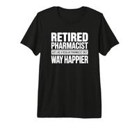 Pharmacien à la Retraite, Je suis Beaucoup Plus Heureux T-Shirt Haut de Gamme