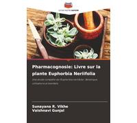 Pharmacognosie: Livre sur la plante Euphorbia Neriifolia: Une étude complète de l'Euphorbia neriifolia : Botanique, utilisations et bienfaits