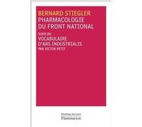 Pharmacologie du Front national suivi du Vocabulaire d'Ars Industrialis Bernard Stiegler (Auteur)
