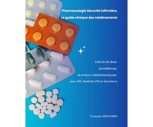 Pharmacologie Sécurité infirmière, Le guide clinique des médicaments: Calculs de dose, surveillances et erreurs médicamenteuses pour IDE, étudiants IFSI et formateurs