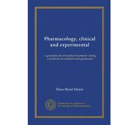 Pharmacology, clinical and experimental: a groundwork of medical treatment : being a textbook for students and physicians