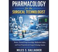 Pharmacology for the Surgical Technologist: Room-Focused Drug Knowledge, Medication Safety, and Exam Preparation for Surgical Technology Students