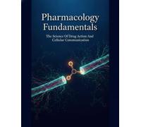 Pharmacology Fundamentals: The Science Of Drug Action And Cellular Communication