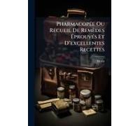 Pharmacopã(C)E Ou Recueil De Remèdes ÃProuvã(C)S Et D"Excellentes Recettes