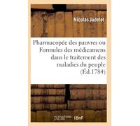 Pharmacopée des pauvres ou Formules des médicaments usuels dans le traitement des maladies du peuple