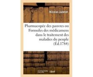 Pharmacopée des pauvres ou Formules des médicaments usuels dans le traitement des maladies du peuple Jadelot-N (Auteur)