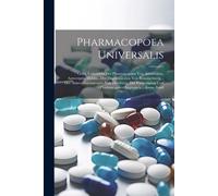 Pharmacopoea Universalis: Oder, Uebersicht Der Pharmacopöen Von Amsterdam, Antwerpen, Dublin...Der Dispensatorien Von Braunschweig... Der ... Und Pharmacopöen Augustin's ... Erster Band