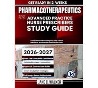 Pharmacotherapeutics For Advanced Practice Nurse Prescribers Study Guide: Comprehensive Prescribing Prep with, Critical Lab Charts, and Essential Clinical Action Tools