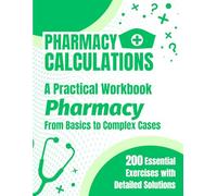 Pharmacy Calculations: A Practical Workbook for Pharmacy Technicians: 200 Essential Exercises From Basics to Complex Cases