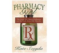 Pharmacy Girl: The Great War, Spanish Influenza, And The Truth About Billy Detwiler