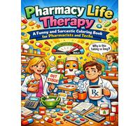 Pharmacy Life Therapy: A Funny and Sarcastic Coloring Book for Pharmacists and Techs: Relieve Stress and Laugh Out Loud with Funny Pharmacy Scenes Sarcastic Quotes and Relaxing Coloring Pages
