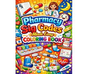 Pharmacy Sig Codes Made Easy Coloring Book: Learn Prescription Abbreviations with Fun, Stress-Free Coloring for Pharmacy Students & Technicians