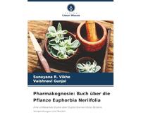Pharmakognosie: Buch über die Pflanze Euphorbia Neriifolia: Eine umfassende Studie über Euphorbia neriifolia: Botanik, Verwendungen und Nutzen