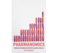 Pharmanomics: How Big Pharma Destroys Global Health