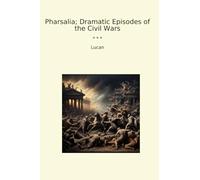 Pharsalia; Dramatic Episodes of the Civil Wars
