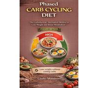 Phased Carb Cycling Diet: The Carbohydrate Alternation Method to Lose Weight and Boost Metabolism
