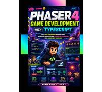 Phaser 4 Game Development with TypeScript: Build High-Performance Browser Games, Interactive Experiences, and Scalable 2D Applications with Modern Web Workflows