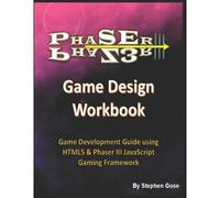 Phaser Iii Game Design Workbook: Game Development Guide Using Html5 & Phaser Iii Javascript Gaming Framework: 1 (Making Html5 Browser Games)