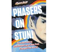 Phasers On Stun!: How The Making (And Remaking) Of Star Trek Changed The World