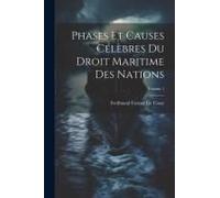 Phases Et Causes Célèbres Du Droit Maritime Des Nations; Volume 1