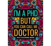 PhD Coloring Book: A Relatable & Funny PhD Gifts for Students & Graduates for Stress Relief and Mood Lifting