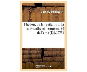 Phédon, Ou Entretiens Sur La Spiritualité Et L'immortalité De L'âme