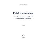 Phèdre les oiseaux/Texte pour une voix off (Thésée)/Chants pour d'autres voix Et de Chants pour d'autres voix - Frédéric Boyer - P.o.l. - broché - Poésie