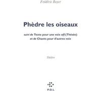 Phèdre les oiseaux/Texte pour une voix off (Thésée)/Chants pour d'autres voix Frédéric Boyer (Auteur)