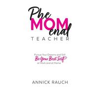 PheMOMenal Teacher: Pursue Your Dreams and Still Be Your Best Self at Work and at Home