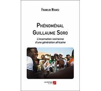 Phénoménal Guillaume Soro: L’incarnation ivoirienne d’une génération africaine