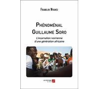 Phénoménal Guillaume Soro - L'incarnation Ivoirienne D'une Génération Africaine