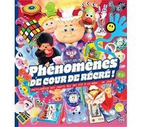 Phénomènes de cour de récré !: Encyclopédie des jouets qui ont été à la mode... un jour !