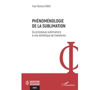 Phénoménologie de la sublimation Du processus sublimatoire à une esthétique de l’existence - Yvan Richard Iorio - L'harmattan - broché - Essai